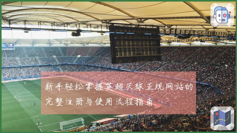 新手轻松掌握英超买球正规网站的完整注册与使用流程指南