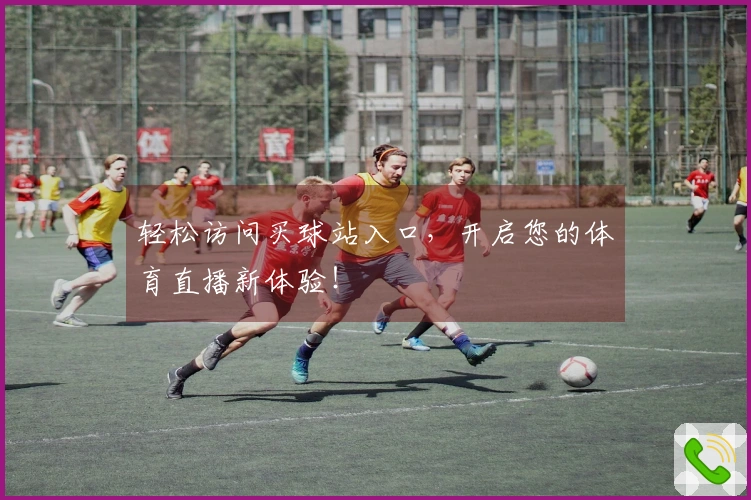轻松访问买球站入口，开启您的体育直播新体验！